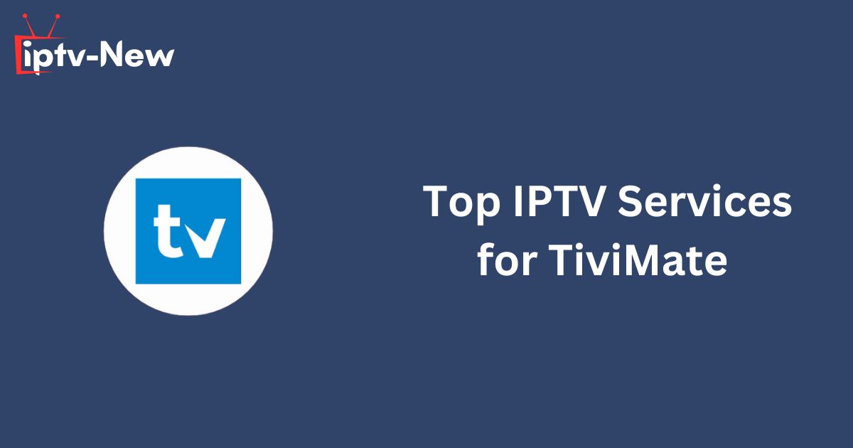 Top IPTV Services for TiviMate