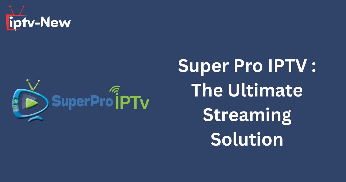 Super Pro IPTV : The Ultimate Streaming Solution