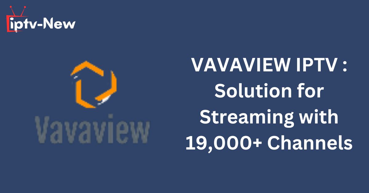 VAVAVIEW IPTV : Solution for Streaming with 19,000+ Channels