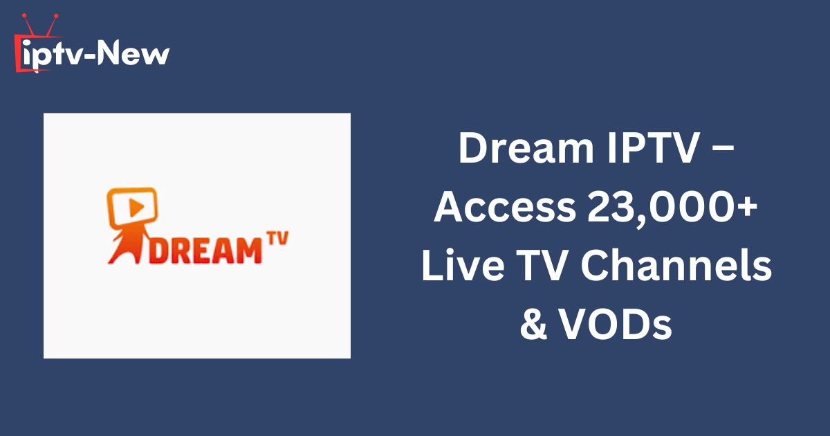 Dream IPTV – Access 23,000+ Live TV Channels & VODs