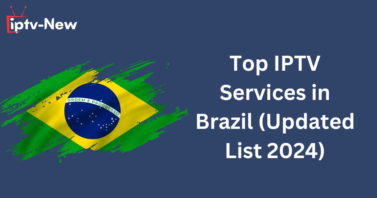 Top IPTV Services in Brazil (Updated List 2024)