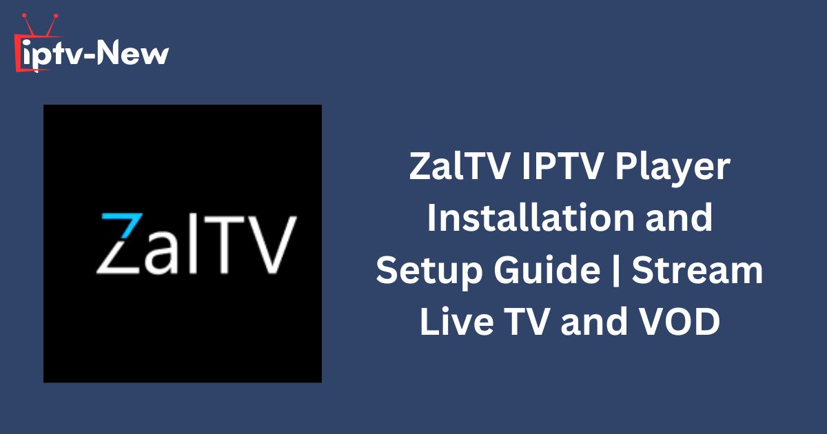 ZalTV IPTV Player Installation and Setup Guide | Stream Live TV and VOD