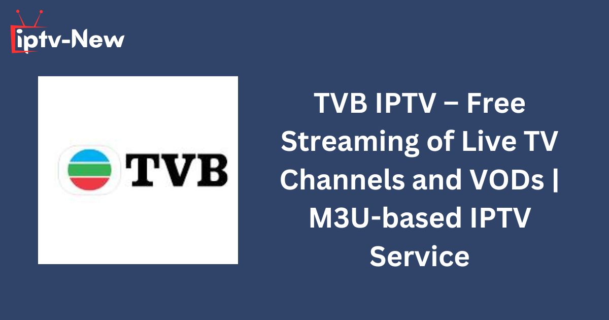 TVB IPTV – Free Streaming of Live TV Channels and VODs | M3U-based IPTV Service