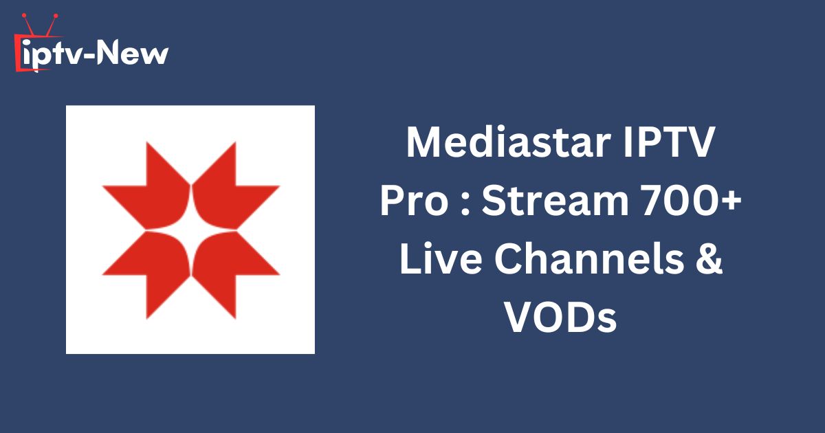 Mediastar IPTV Pro : Stream 700+ Live Channels & VODs