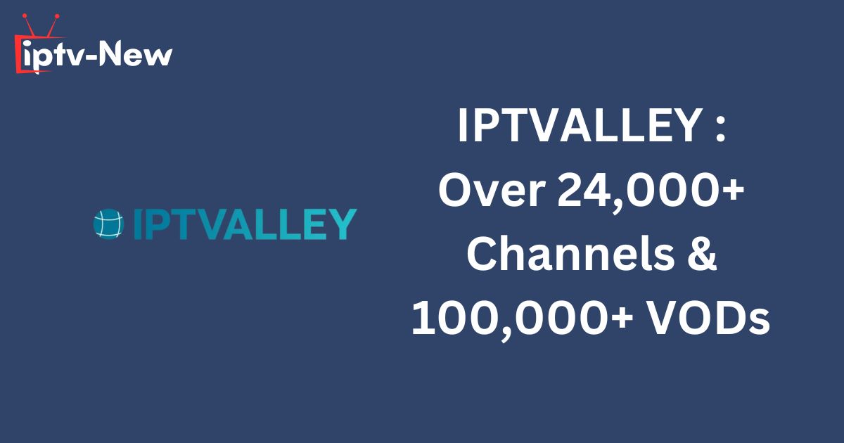 IPTVALLEY : Over 24,000+ Channels & 100,000+ VODs