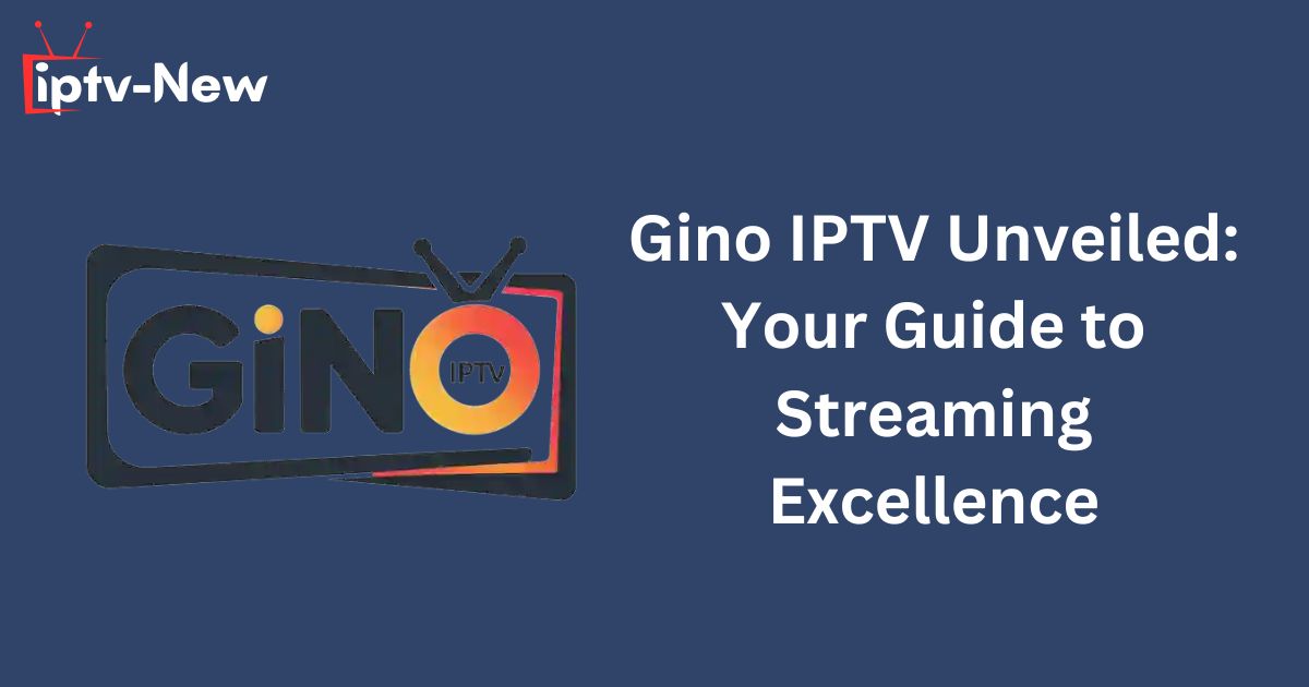 Gino IPTV Unveiled: Your Guide to Streaming Excellence