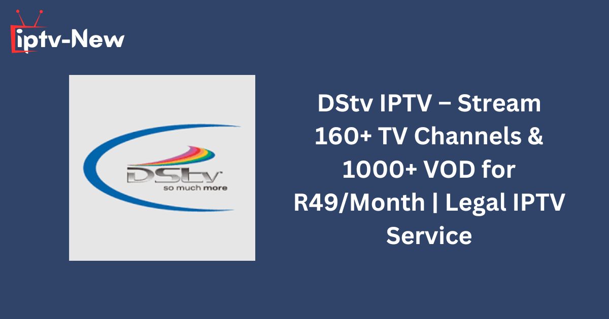 DStv IPTV – Stream 160+ TV Channels & 1000+ VOD for R49/Month | Legal IPTV Service