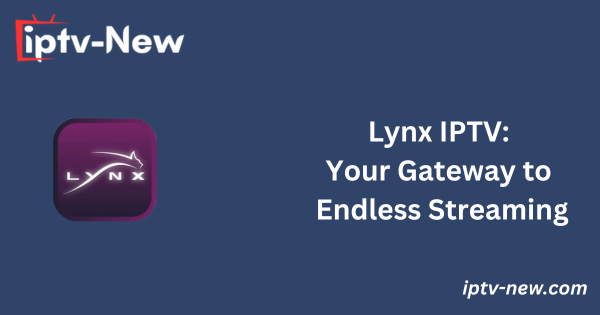 Lynx IPTV: Your Gateway to Endless Streaming