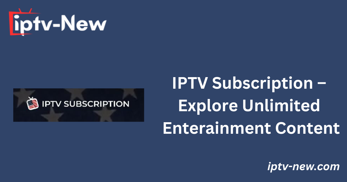 IPTV Subscription – Explore Unlimited Enterainment Content