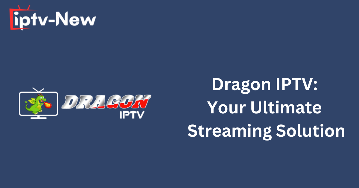 Dragon IPTV: Your Ultimate Streaming Solution