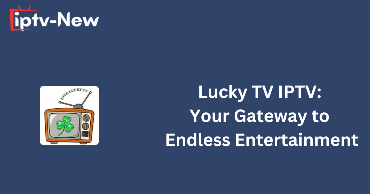 Lucky TV IPTV: Your Gateway to Endless Entertainment