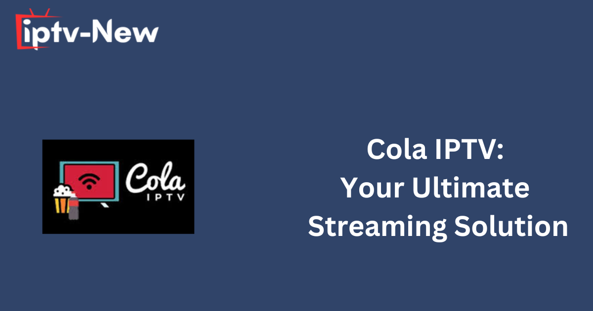 Cola IPTV: Your Ultimate Streaming Solution