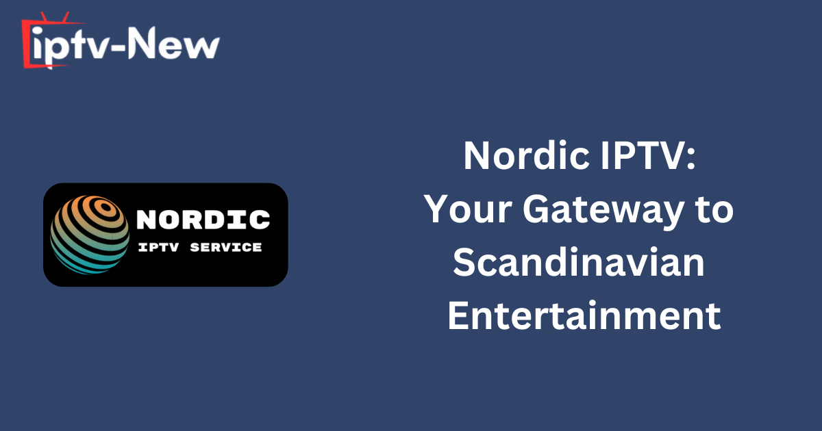 Nordic IPTV: Your Gateway to Scandinavian Entertainment