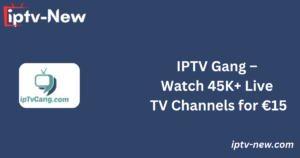 IPTV Gang – Watch 45K+ Live TV Channels for €15