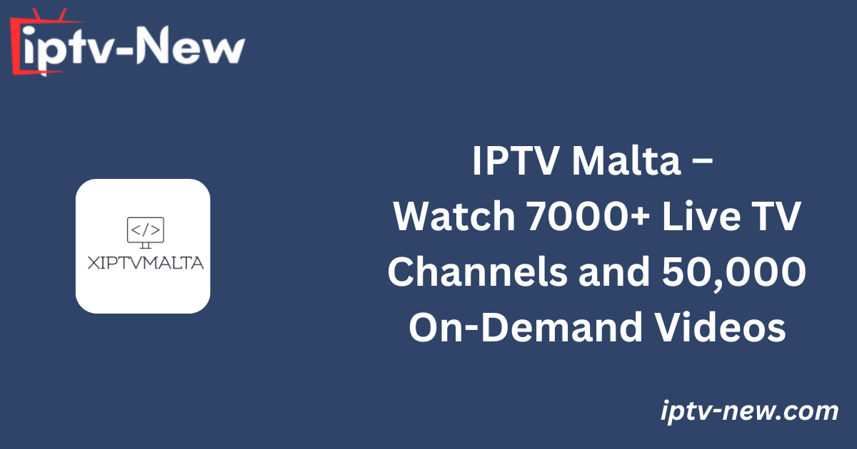 IPTV Malta – Watch 7000+ Live TV Channels and 50,000 On-Demand Videos