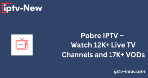 Pobre IPTV – Watch 12K+ Live TV Channels and 17K+ VODs