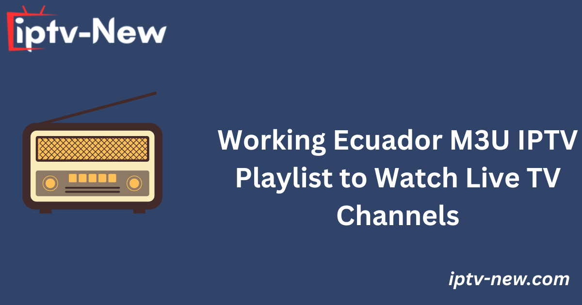 Working Ecuador M3U IPTV Playlist to Watch Live TV Channels