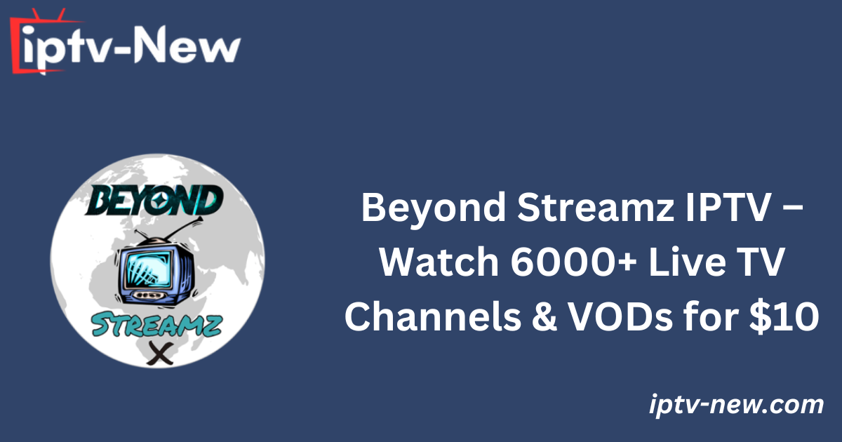 Beyond Streamz IPTV – Watch 6000+ Live TV Channels & VODs for $10