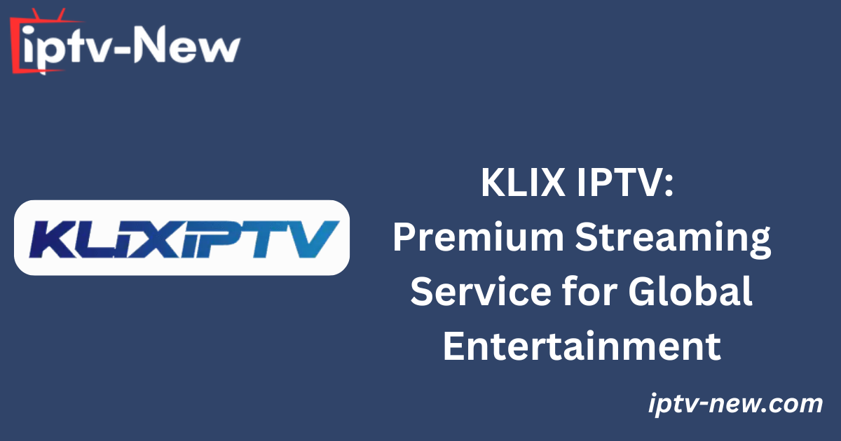 KLIX IPTV: Premium Streaming Service for Global Entertainment