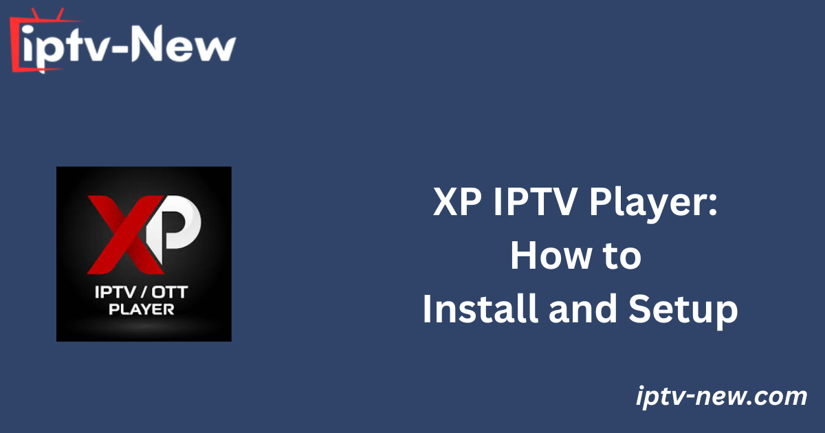 XP IPTV Player: How to Install and Setup