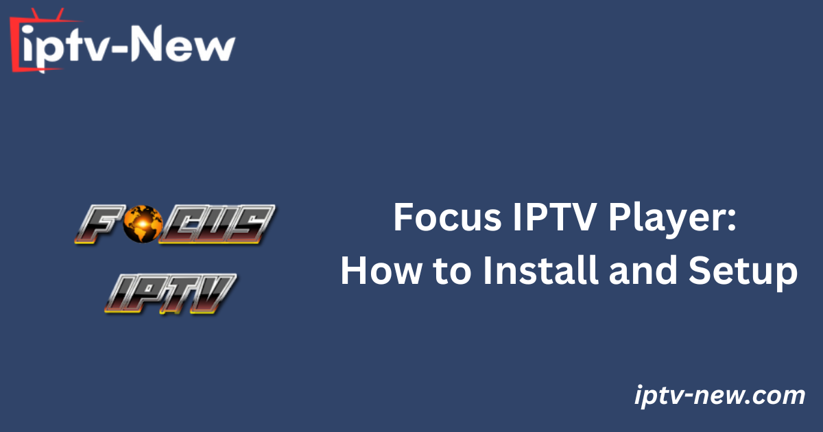 Focus IPTV Player: How to Install and Setup