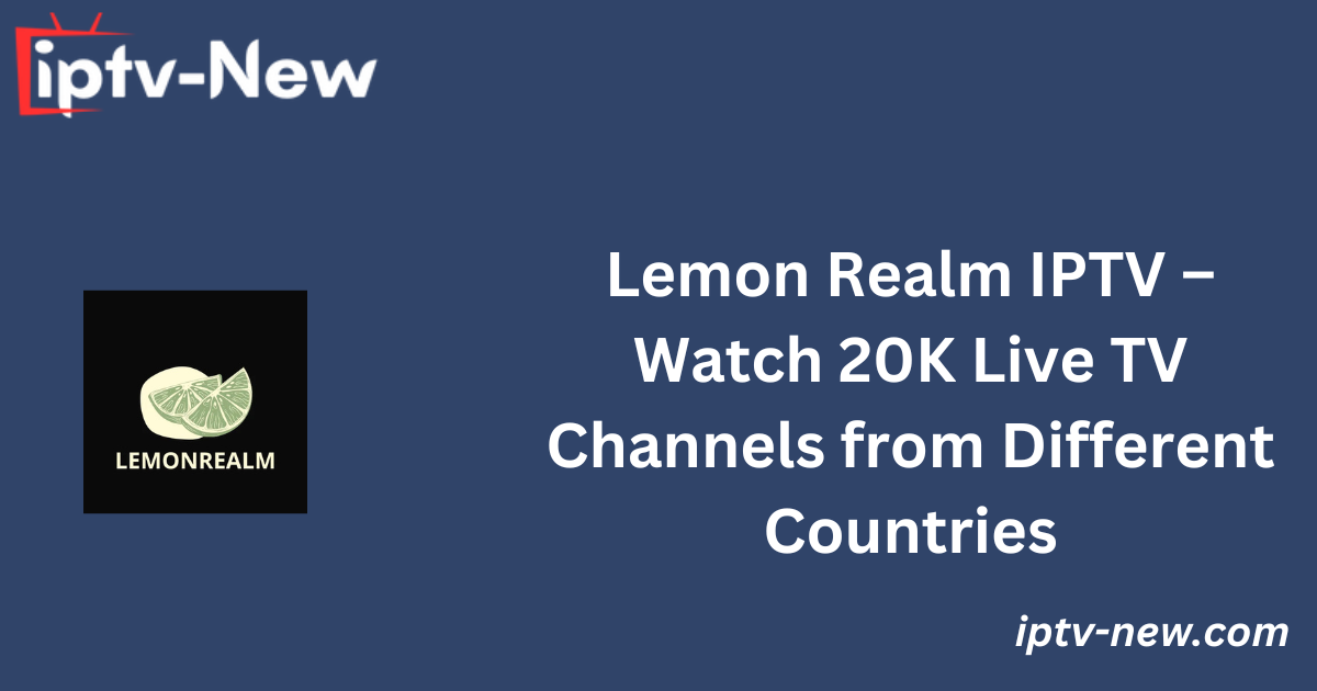 Lemon Realm IPTV – Watch 20K Live TV Channels from Different Countries