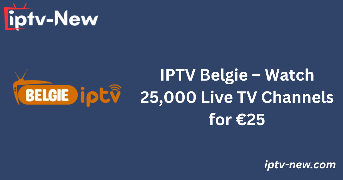 IPTV Belgie – Watch 25,000 Live TV Channels for €25