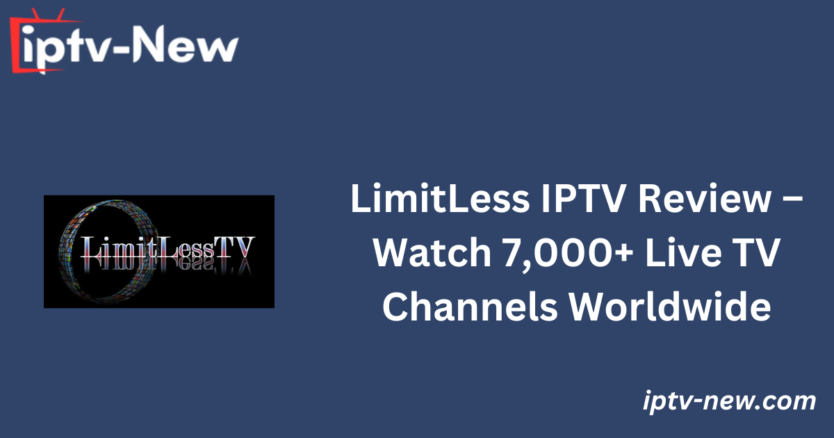 LimitLess IPTV Review – Watch 7,000+ Live TV Channels Worldwide