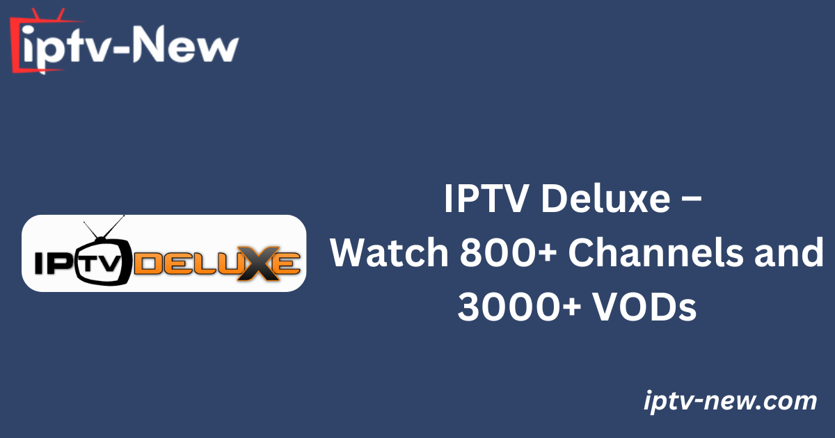 IPTV Deluxe – Watch 800+ Channels and 3000+ VODs