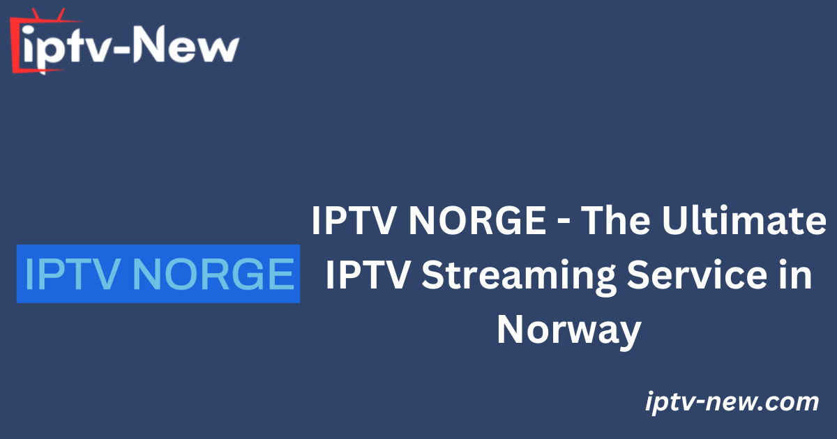 IPTV NORGE - The Ultimate IPTV Streaming Service in Norway