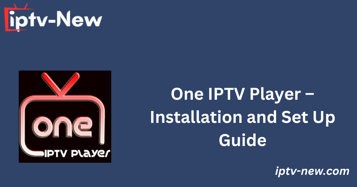 One IPTV Player – Installation and Set Up Guide