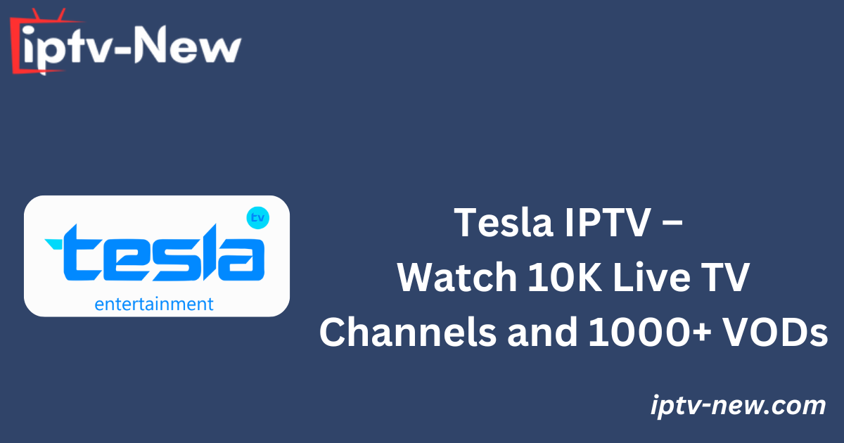 Tesla IPTV – Watch 10K Live TV Channels and 1000+ VODs