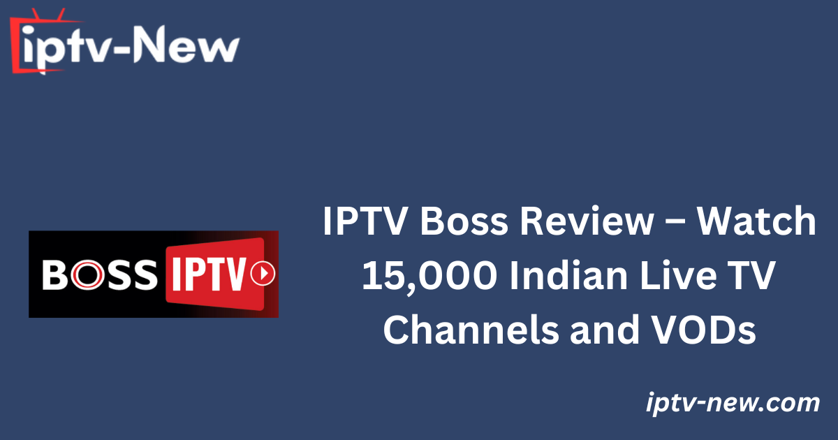 IPTV Boss Review – Watch 15,000 Indian Live TV Channels and VODs