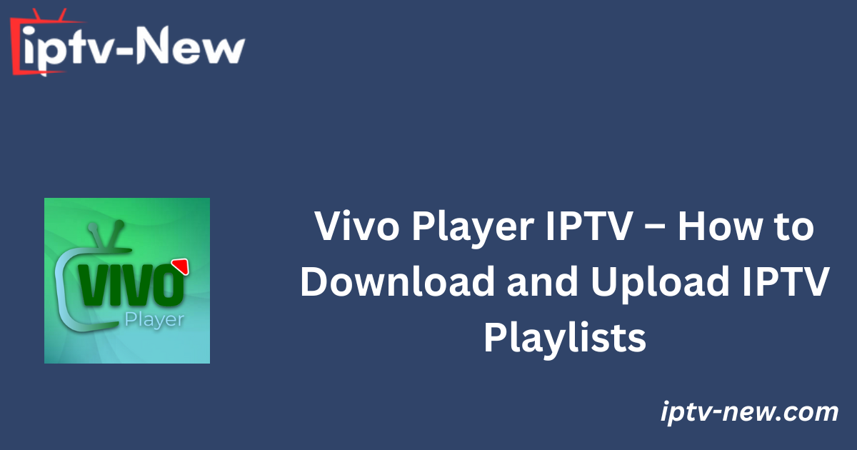 Vivo Player IPTV – How to Download and Upload IPTV Playlists