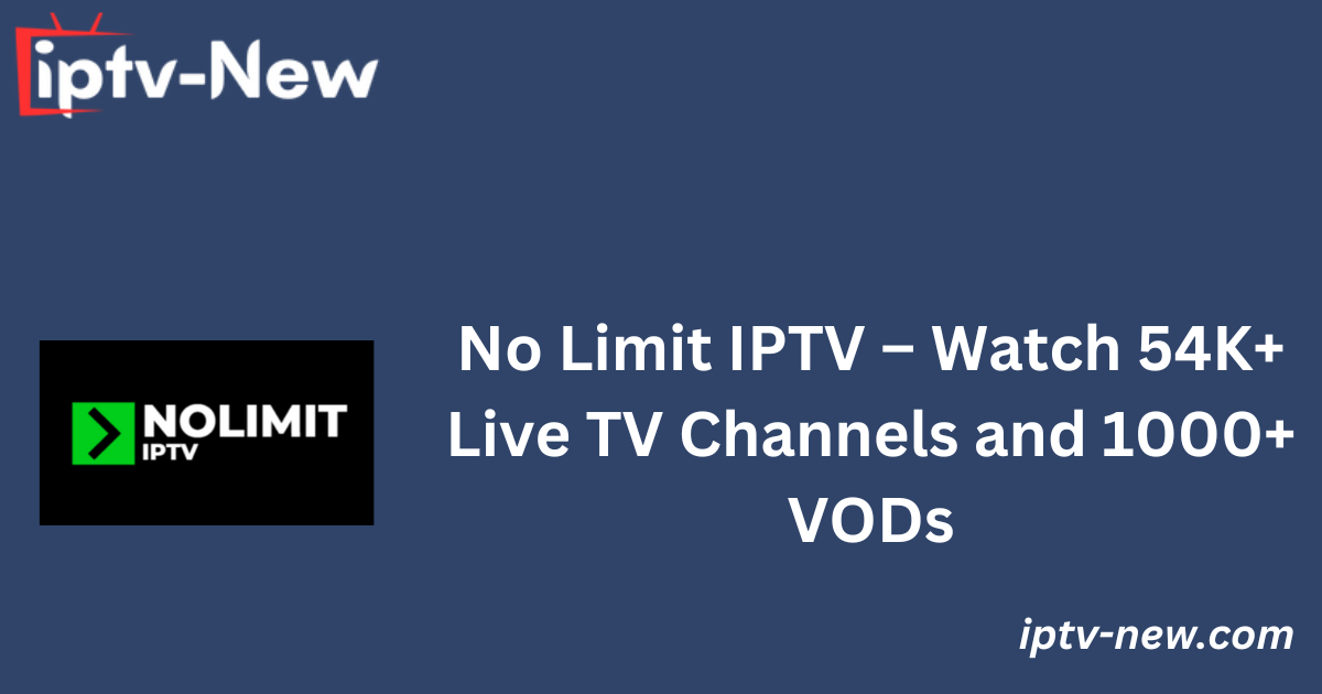 No Limit IPTV – Watch 54K+ Live TV Channels and 1000+ VODs