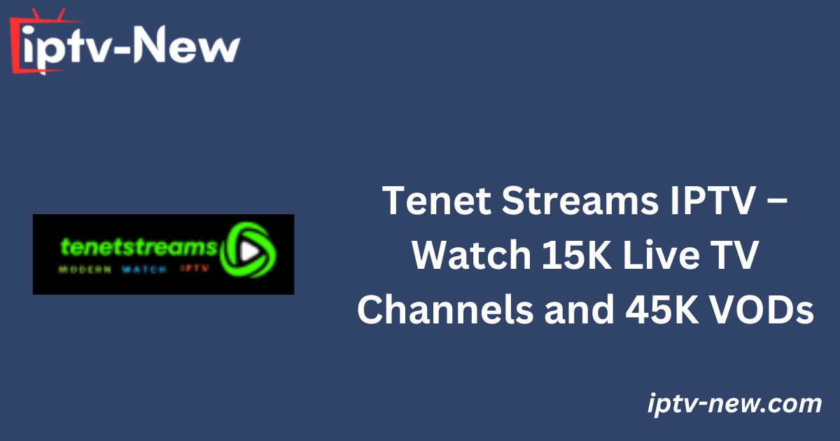 Tenet Streams IPTV – Watch 15K Live TV Channels and 45K VODs