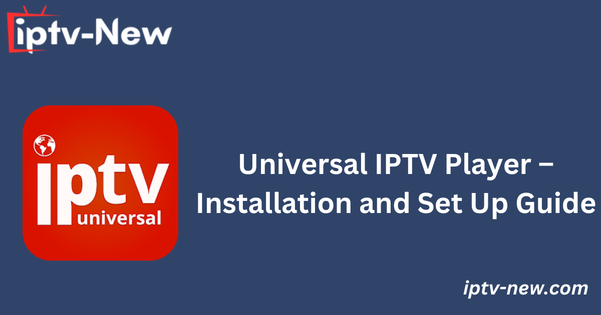 Universal IPTV Player – Installation and Set Up Guide