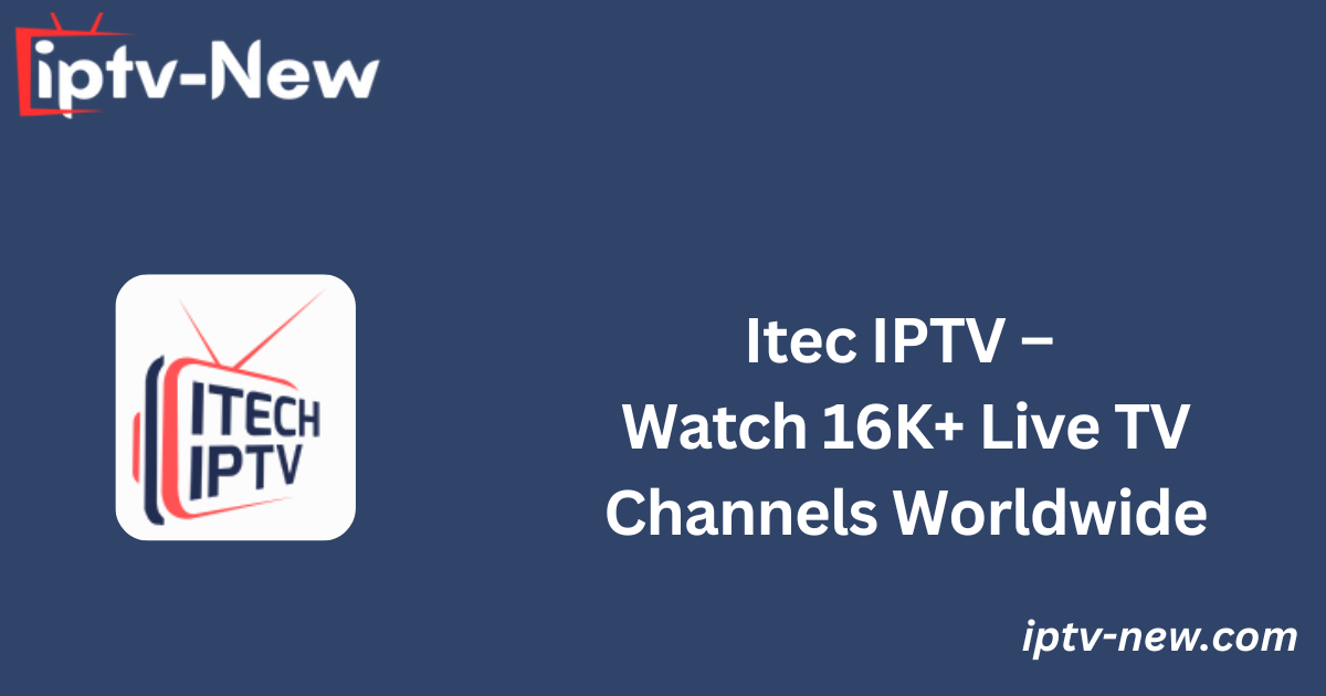 Itec IPTV – Watch 16K+ Live TV Channels Worldwide