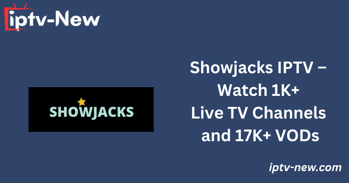 Showjacks IPTV – Watch 1K+ Live TV Channels and 17K+ VODs