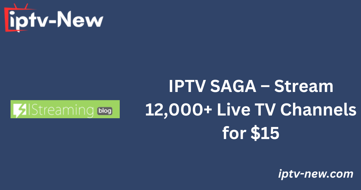 IPTV SAGA – Stream 12,000+ Live TV Channels for $15