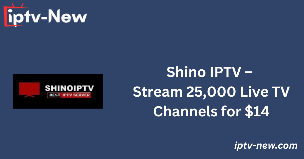 Shino IPTV – Stream 25,000 Live TV Channels for $14