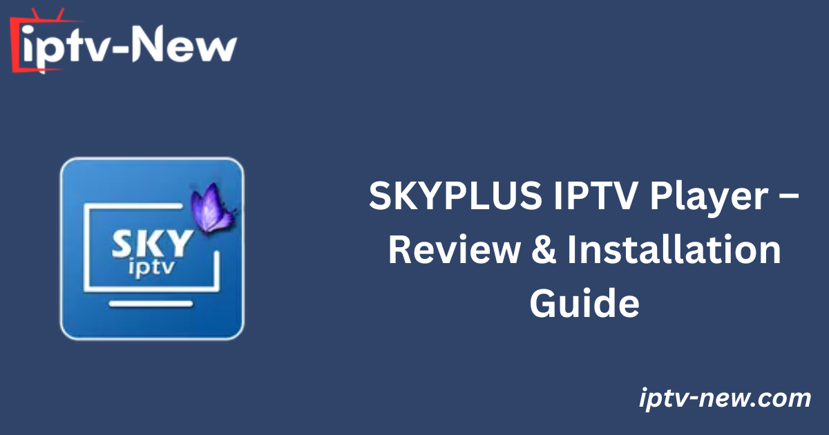 SKYPLUS IPTV Player – Review & Installation Guide