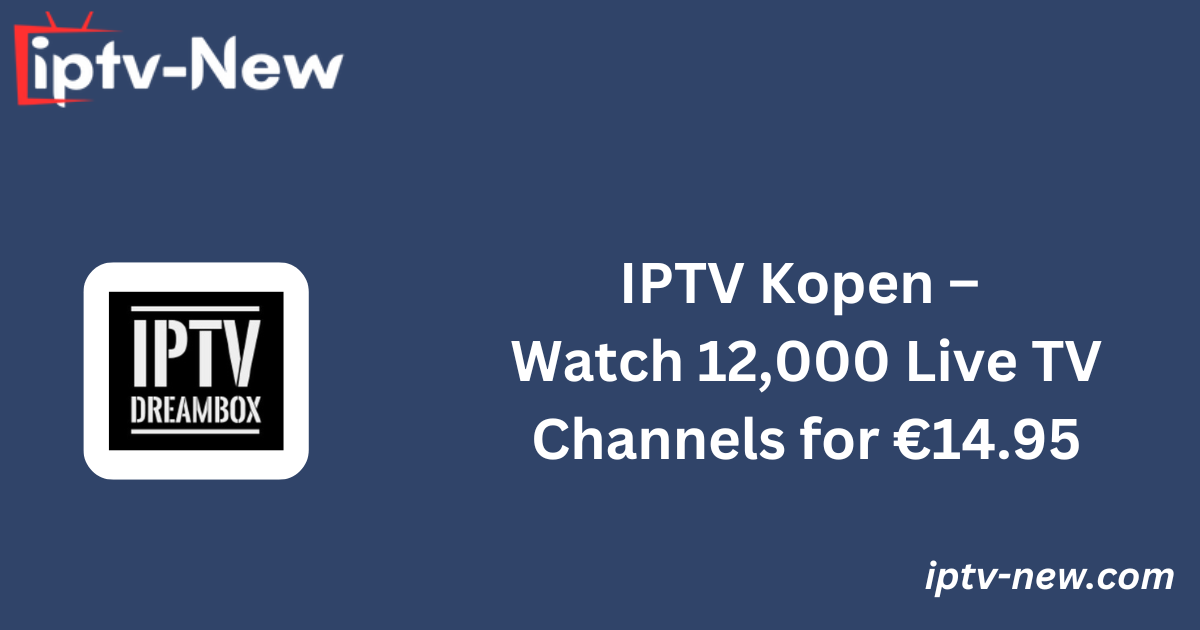 IPTV Kopen – Watch 12,000 Live TV Channels for €14.95