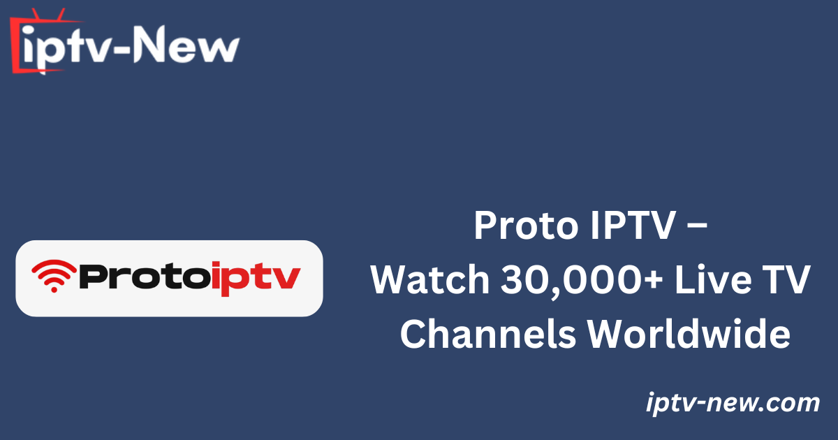 Proto IPTV – Watch 30,000+ Live TV Channels Worldwide