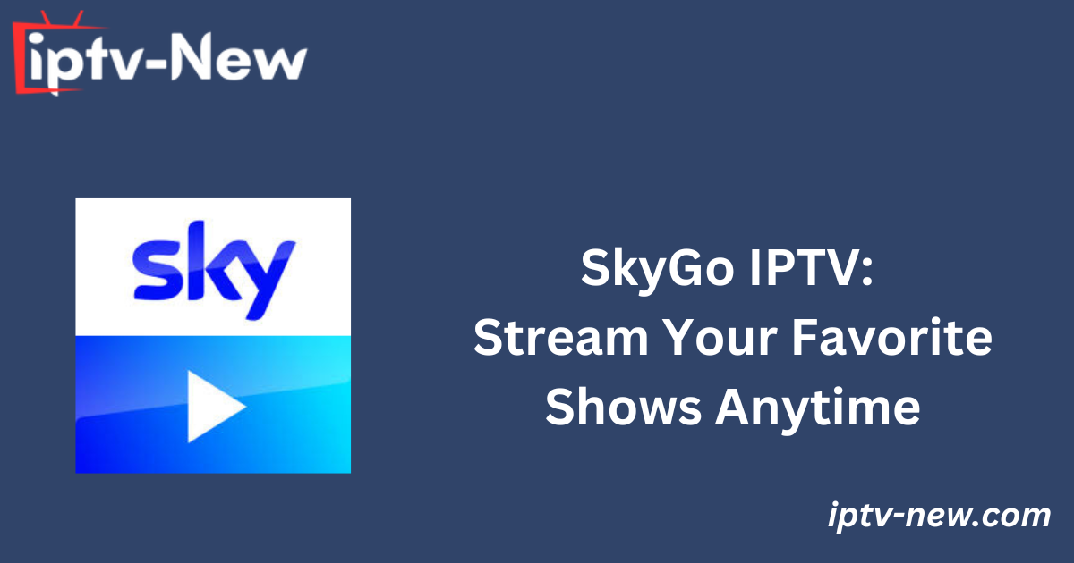 SkyGo IPTV: Stream Your Favorite Shows Anytime