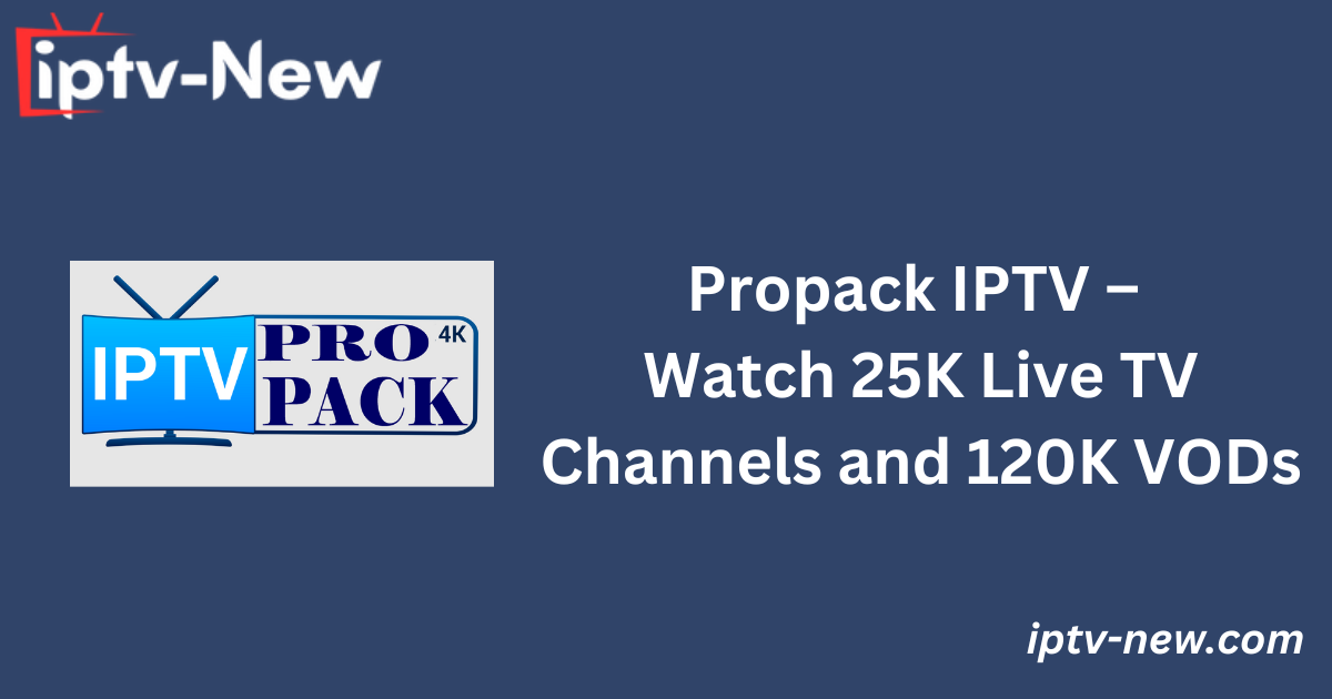 Propack IPTV – Watch 25K Live TV Channels and 120K VODs