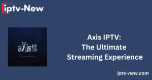 Axis IPTV: The Ultimate Streaming Experience