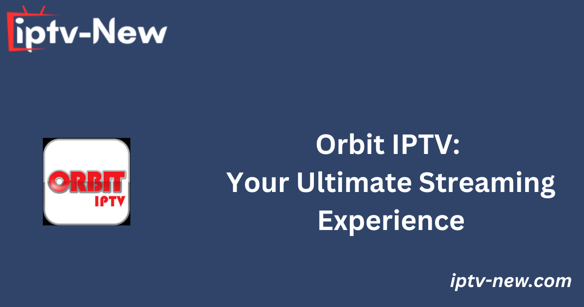 Orbit IPTV: Your Ultimate Streaming Experience