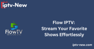 Flow IPTV: Stream Your Favorite Shows Effortlessly