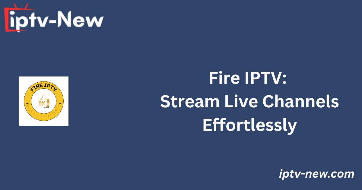 Fire IPTV: Stream Live Channels Effortlessly